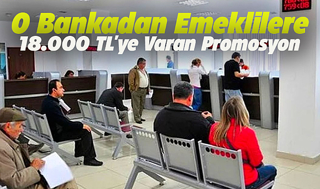 Yapı Kredi'nden emeklilere 18.000 TL'ye varan promosyon