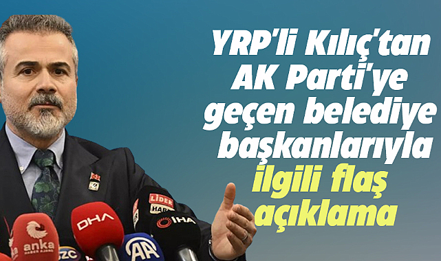 YRP Genel Başkan Yardımcısı Kılıç: Parti değiştirmek seçmen iradesine aykırıdır