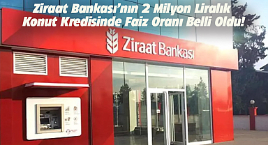 Ziraat Bankası’ndan 2 milyon lira konut kredisi çeken ne kadar faiz ödeyecek
