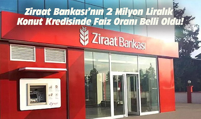 Ziraat Bankası’ndan 2 milyon lira konut kredisi çeken ne kadar faiz ödeyecek