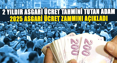 2 yıldır asgari ücret tahmini tutan adam 2025 asgari ücret zammını açıkladı