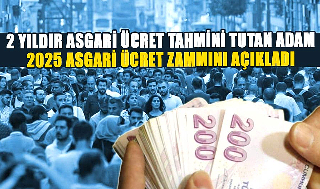 2 yıldır asgari ücret tahmini tutan adam 2025 asgari ücret zammını açıkladı