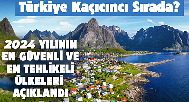 2024 yılının en güvenli ve en tehlikeli ülkeleri açıklandı! Türkiye kaçıncı sırada?