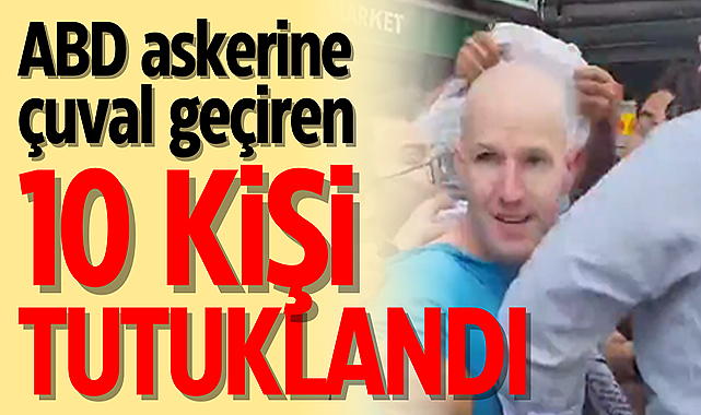 ABD askerine çuval geçiren 10 kişi tutuklandı