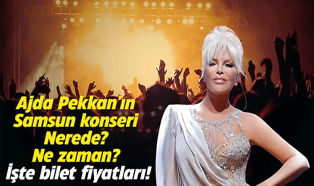 Ajda Pekkan'ın Samsun konseri nerede, ne zaman? İşte bilet fiyatları!