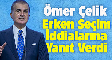 AK Parti Sözcüsü Ömer Çelik, erken seçim iddialarını reddetti