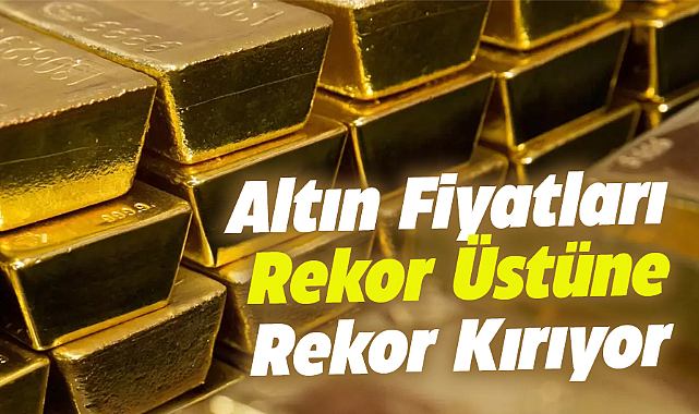 Altın fiyatları rekora koşuyor