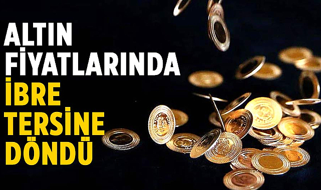 Altın fiyatlarında ibre tersine döndü