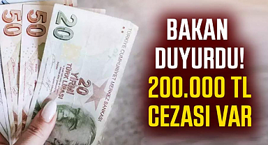 Bakan duyurdu! 200.000 TL cezası var