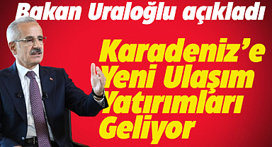 Bakan Uraloğlu Karadeniz'deki ulaşım yatırımlarını değerlendirdi
