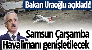 Bakan Uraoğlu açıkladı! Samsun Çarşamba Havalimanı genişletilecek