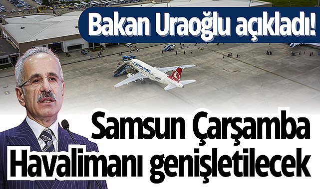 Bakan Uraoğlu açıkladı! Samsun Çarşamba Havalimanı genişletilecek