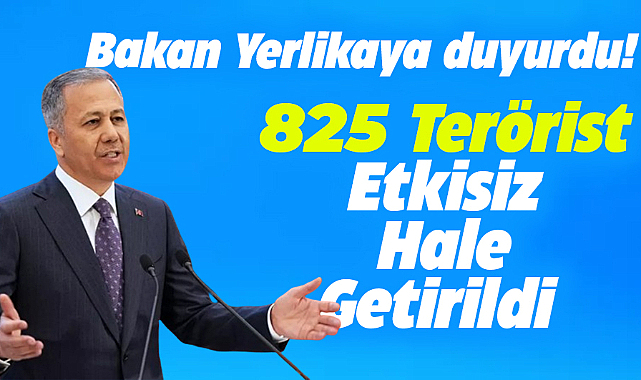 Bakan Yerlikaya duyurdu! 825 terörist etkisiz hale getirildi