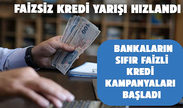 Bankalardan sıfır faizli kredi kampanyaları