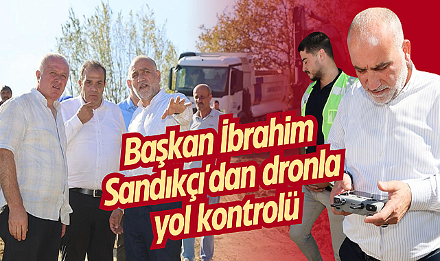 Başkan İbrahim Sandıkçı'dan dronla yol kontrolü