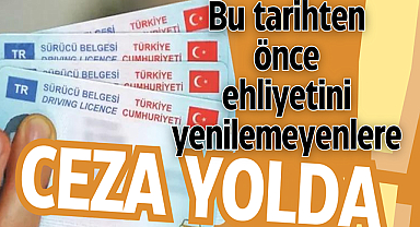 Bu tarihten önce ehliyetini yenilemeyenlere ceza yolda!