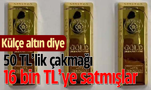 Çakmağı külçe altın diye 16 bin TL'ye sattılar