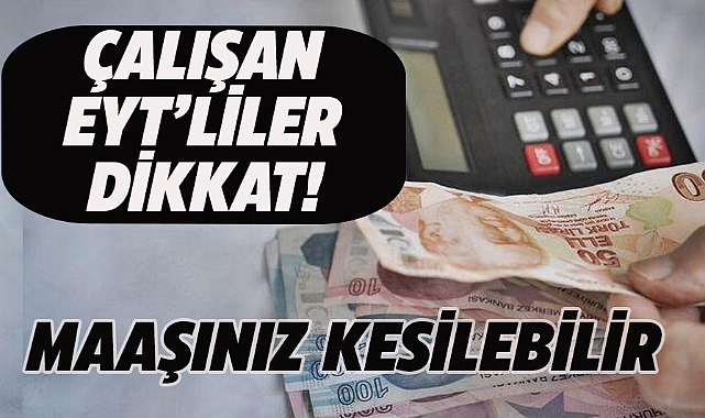 Çalışan EYT'lilere maaş kesintisi uyarısı