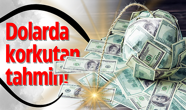 Dolarda korkutan tahmin