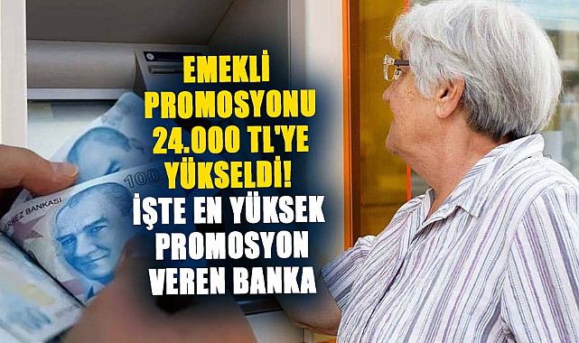Emekli promosyonları 24.000 TL'ye çıktı! İşte en yüksek promosyon veren banka