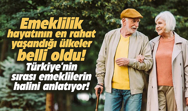 Emeklilik hayatının en rahat yaşandığı ülkelerde işte Türkiye'nin sırası