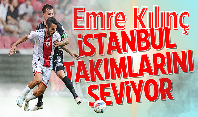 Emre Kılınç İstanbul takımlarını seviyor