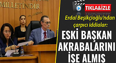 Erdal Beşikçioğlu'ndan çarpıcı iddialar: Eski başkan akrabalarını işe almış