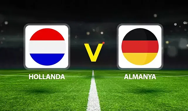 Hollanda - Almanya maçı ne zaman, saat kaçta ve hangi kanalda?