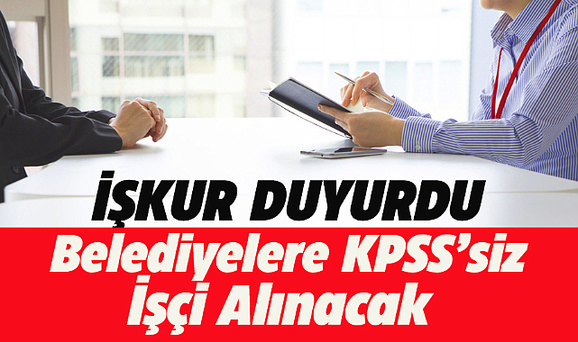 İŞKUR belediyelere KPSS'siz işçi alacak