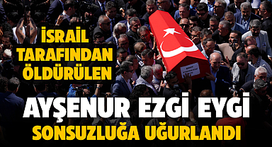 İsrail'in öldürdüğü Ayşenur son yolculuğuna uğurlandı