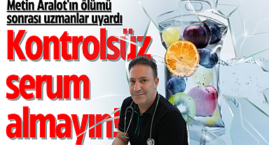 Kontrolsüz serum almayın!