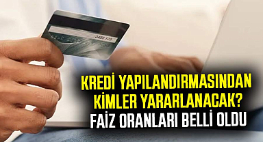 Kredi yapılandırmasından kimler yararlanacak? Faiz oranları belli oldu