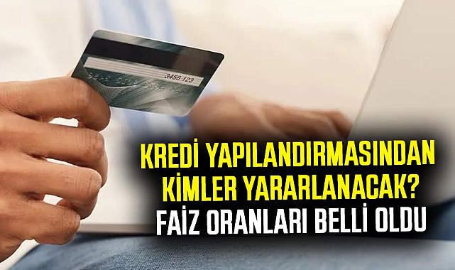 Kredi yapılandırmasından kimler yararlanacak? Faiz oranları belli oldu