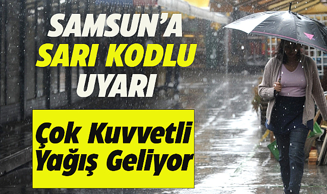 Meteoroloji'den Samsun'a sarı kodlu uyarı!