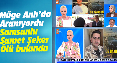 Müge Anlı'nın aradığı Samet Şeker Çorum'da ölü bulundu