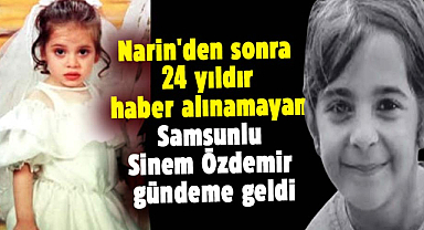 Narin Güran'dan sonra 24 yıldır haber alınamayan Samsunlu Sinem Özdemir gündeme geldi