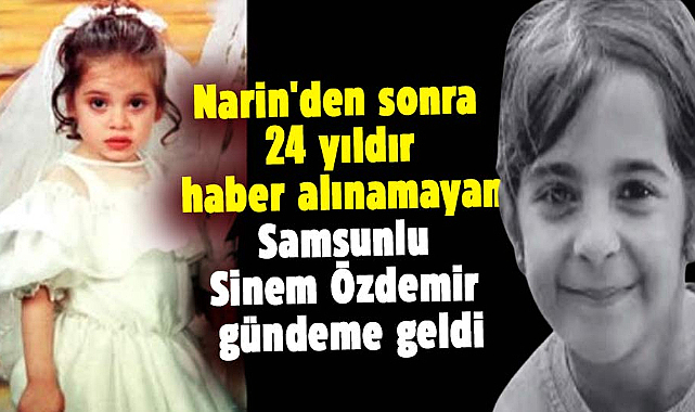 Narin Güran'dan sonra 24 yıldır haber alınamayan Samsunlu Sinem Özdemir gündeme geldi