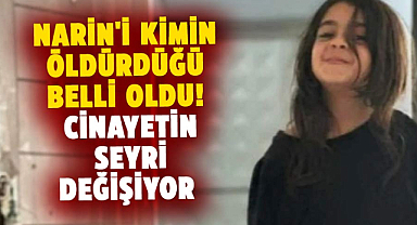 Narin'i kimin öldürdüğü belli oldu! Cinayetin seyri değişiyor
