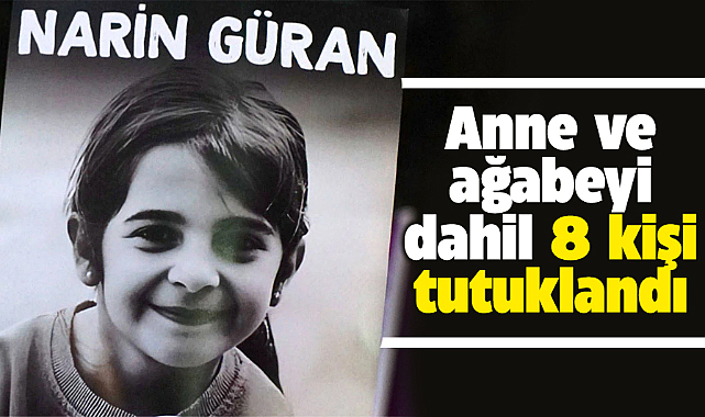 Narin'in öldürülmesi olayında anne ve ağabey dahil 8 tutuklama
