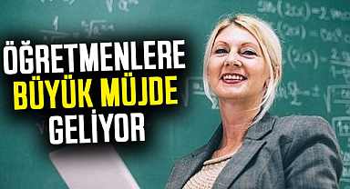 Öğretmenlere büyük müjde geliyor