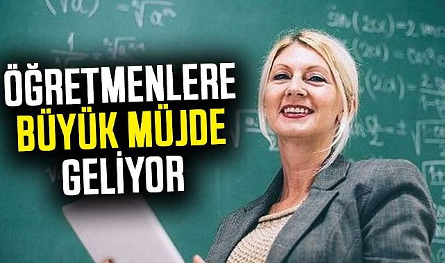 Öğretmenlere büyük müjde geliyor