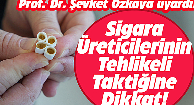 Prof. Dr. Şevket Özkaya uyardı! Sigarada yeni hile