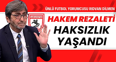 Rıdvan Dilmen : 'Samsunspor - Konyaspor maçında hakem rezaleti yaşandı'
