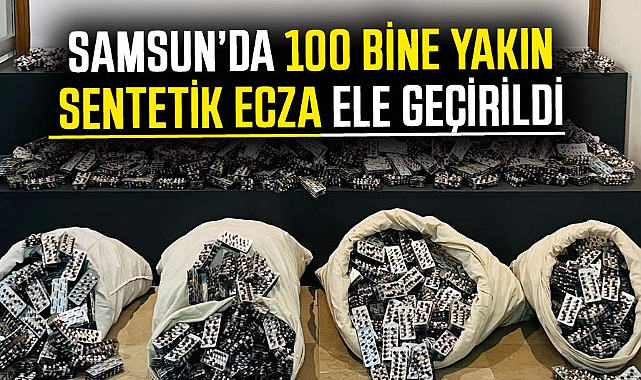 Samsun’da 100 bine yakın sentetik ecza ele geçirildi