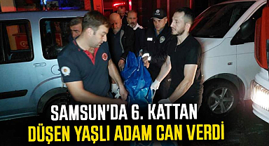 Samsun'da 6. kattan düşen yaşlı adam can verdi