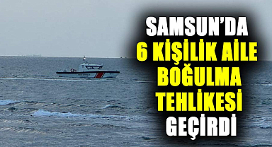 Samsun’da 6 kişilik aile boğulma tehlikesi geçirdi