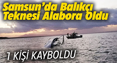 Samsun'da tekne alabora oldu! 1 kayıp