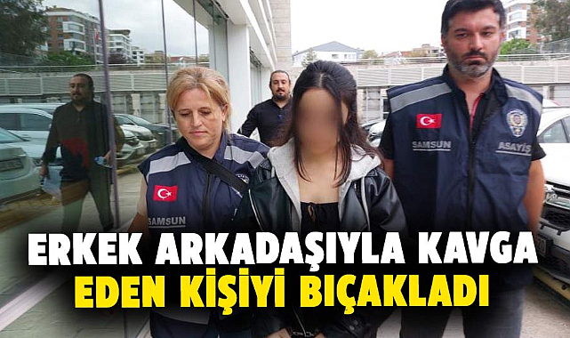 Samsun'da bir kadın kadın erkek arkadaşıyla kavga eden kişiyi bıçakladı