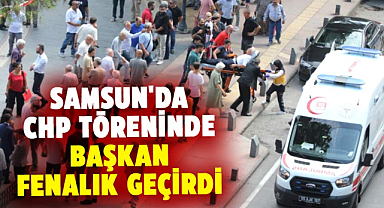Samsun'da CHP töreninde başkan fenalık geçirdi