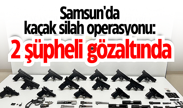 Samsun'da kaçak silah operasyonu: 2 şüpheli gözaltında